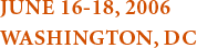 June 16-18, 2006--Washington, DC